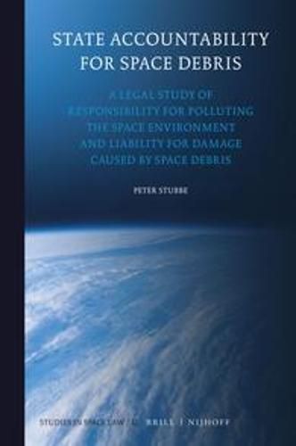 Cover image for State Accountability for Space Debris: A Legal Study of Responsibility for Polluting the Space Environment and Liability for Damage Caused by Space Debris