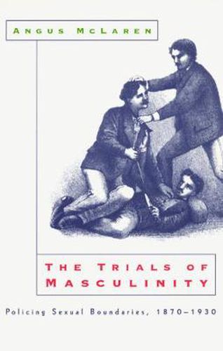 Cover image for The Trials of Masculinity: Policing Sexual Boundaries, 1870-1930