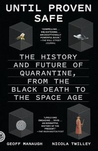 Cover image for Until Proven Safe: The History and Future of Quarantine, from the Black Death to the Space Age