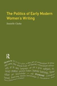 Cover image for The Politics of Early Modern Women's Writing