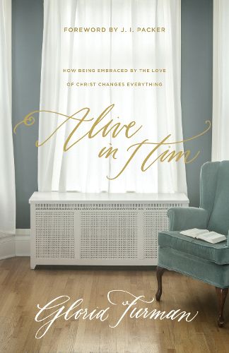 Cover image for Alive in Him: How Being Embraced by the Love of Christ Changes Everything