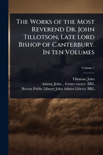 Cover image for The Works of the Most Reverend Dr. John Tillotson, Late Lord Bishop of Canterbury. In ten Volumes