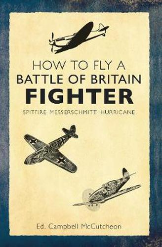 Cover image for How to Fly a Battle of Britain Fighter: Spitfire, Messerschmitt, Hurricane