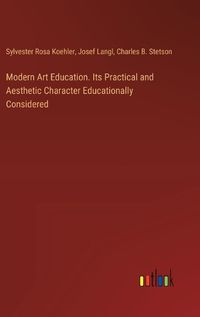 Cover image for Modern Art Education. Its Practical and Aesthetic Character Educationally Considered