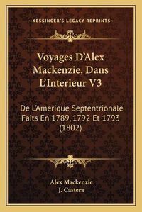 Cover image for Voyages D'Alex MacKenzie, Dans L'Interieur V3: de L'Amerique Septentrionale Faits En 1789, 1792 Et 1793 (1802)