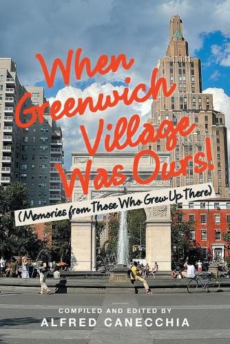 When Greenwich Village Was Ours!: (Memories from Those Who Grew up There)