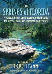 Cover image for The Springs of Florida: A Natural History & Underwater Field Guide For Divers, Snorkelers, Paddlers, & Visitors