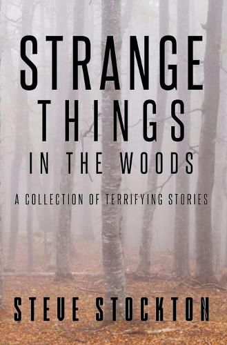 Cover image for Strange Things In The Woods: A Collection of Terrifying Tales