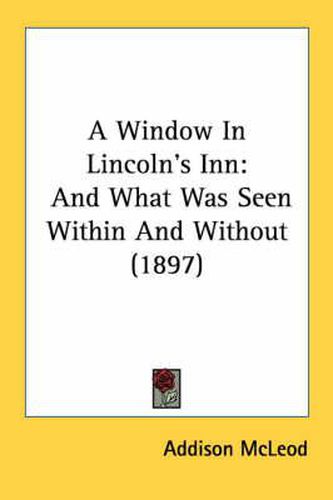 Cover image for A Window in Lincoln's Inn: And What Was Seen Within and Without (1897)