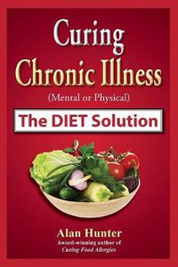 Cover image for Curing Chronic Illness (Mental or Physical) the Diet Solution