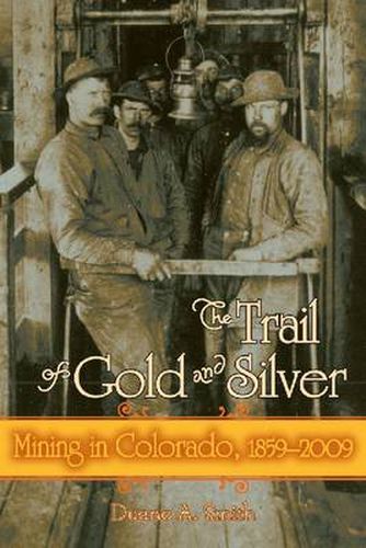 Cover image for The Trail of Gold and Silver: Mining in Colorado, 1859-2009