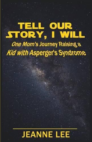 Cover image for Tell Our Story, I Will: One Mom's Journey Raising a Kid with Asperger's Syndrome