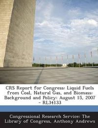Cover image for Crs Report for Congress: Liquid Fuels from Coal, Natural Gas, and Biomass: Background and Policy: August 15, 2007 - Rl34133