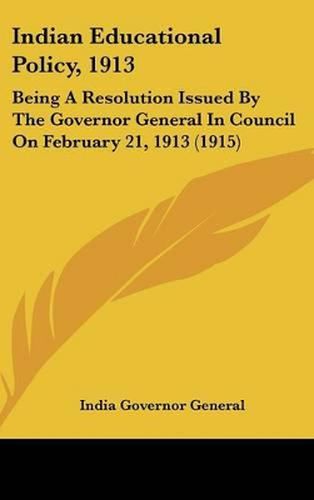 Cover image for Indian Educational Policy, 1913: Being a Resolution Issued by the Governor General in Council on February 21, 1913 (1915)