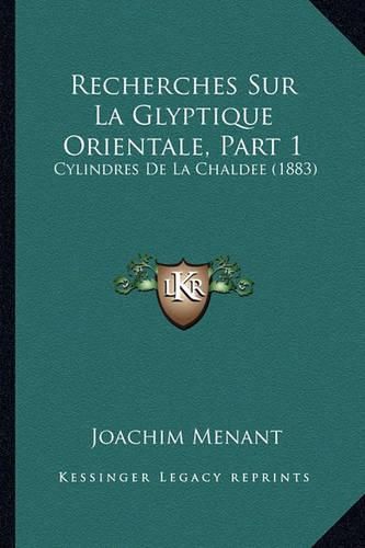 Recherches Sur La Glyptique Orientale, Part 1: Cylindres de La Chaldee (1883)