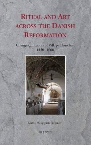 Cover image for Ritual and Art Across the Danish Reformation: Changing Interiors of Village Churches, 1450-1600