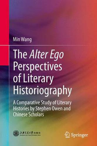 The Alter Ego Perspectives of Literary Historiography: A Comparative Study of Literary Histories by Stephen Owen and Chinese Scholars