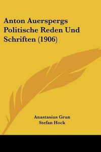 Cover image for Anton Auerspergs Politische Reden Und Schriften (1906)