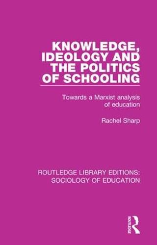 Cover image for Knowledge, Ideology and the Politics of Schooling: Towards a Marxist analysis of education