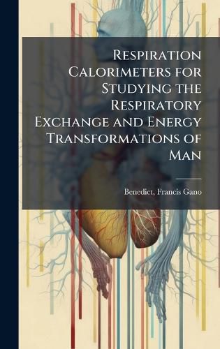 Cover image for Respiration Calorimeters for Studying the Respiratory Exchange and Energy Transformations of Man
