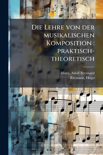Cover image for Die Lehre Von Der Musikalischen Komposition: Praktisch-Theoretisch