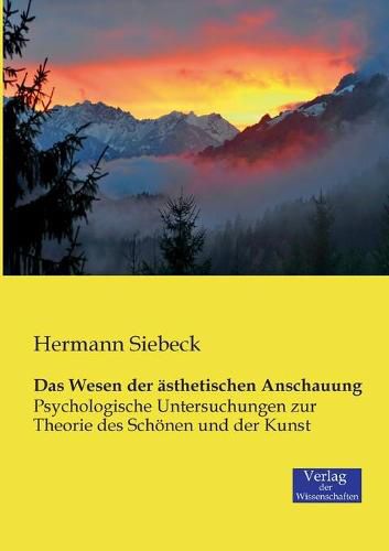 Das Wesen der asthetischen Anschauung: Psychologische Untersuchungen zur Theorie des Schoenen und der Kunst