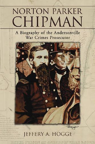 Cover image for Norton Parker Chipman: A Biography of the Andersonville War Crimes Prosecutor