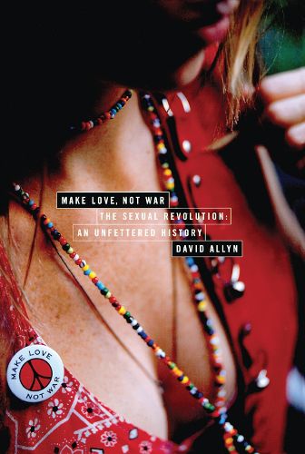 Cover image for Make Love, Not War: The Sexual Revolution: An Unfettered History