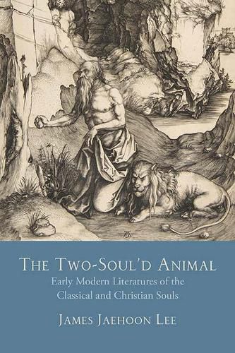 Cover image for The Two-Soul'd Animal: Early Modern Literatures of the Classical and Christian Souls