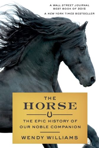 Cover image for The Horse: The Epic History of Our Noble Companion