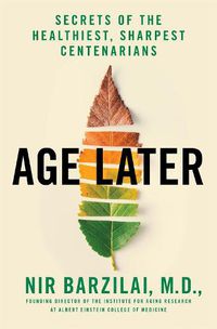 Cover image for Age Later: Secrets of the Healthiest, Sharpest Centenarians