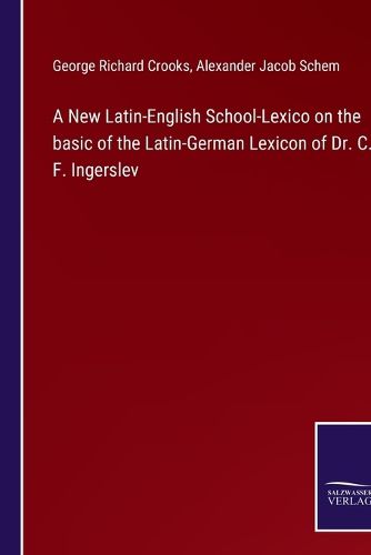 Cover image for A New Latin-English School-Lexico on the basic of the Latin-German Lexicon of Dr. C. F. Ingerslev