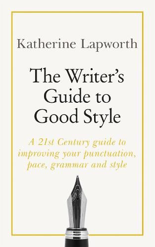 Cover image for The Writer's Guide to Good Style: A 21st Century guide to improving your punctuation, pace, grammar and style