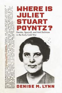 Cover image for Where Is Juliet Stuart Poyntz?: Gender, Spycraft, and Anti-Stalinism in the Early Cold War