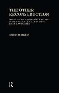 Cover image for The Other Reconstruction: Where Violence and Womanhood Meet in the Writings of Wells-Barnett, Grimke, and Larsen