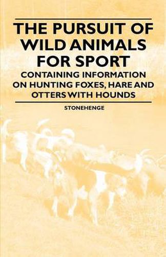 Cover image for The Pursuit of Wild Animals for Sport - Containing Information on Hunting Foxes, Hare and Otters with Hounds