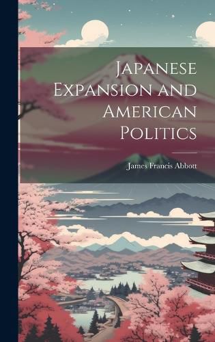 Cover image for Japanese Expansion and American Politics