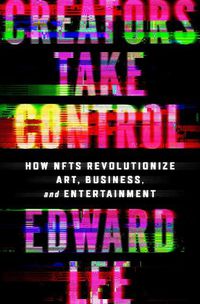 Cover image for Creators Take Control: How NFTs Revolutionize Art, Business, and Entertainment