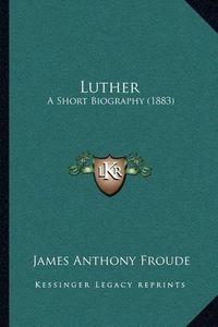 Cover image for Luther: A Short Biography (1883)