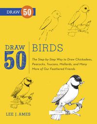 Cover image for Draw 50 Birds - The Step-by-Step Way to Draw Chick adees, Peacocks, Toucans, Mallards, and Many More of Our Feathered Friends