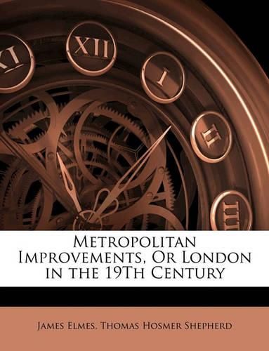 Metropolitan Improvements, Or London in the 19Th Century