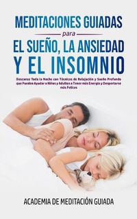 Cover image for Meditaciones Guiadas Para el Sueno, la Ansiedad y el Insomnio: Descanse Toda la Noche con Tecnicas de Relajacion y Sueno Profundo que Pueden Ayudar a Ninos y Adultos a Tener mas Energia y Despertarse mas Felices