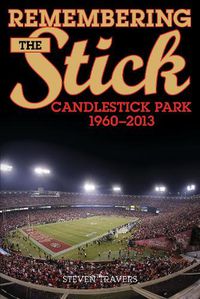Cover image for Remembering the Stick: Candlestick Park-1960-2013