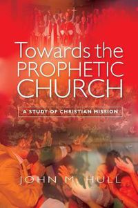 Cover image for Towards the Prophetic Church: A Study of Christian Mission