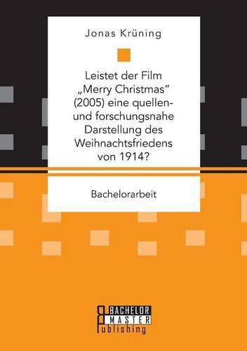 Cover image for Leistet der Film  Merry Christmas (2005) eine quellen- und forschungsnahe Darstellung des Weihnachtsfriedens von 1914?
