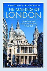 Cover image for The Making of London: The People and Events That Made it Famous