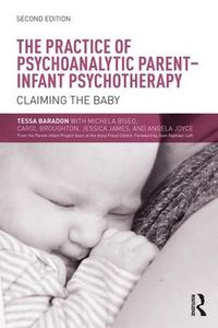 Cover image for The Practice of Psychoanalytic Parent-Infant Psychotherapy: Claiming the Baby