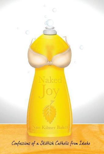 Cover image for Naked Joy: Confessions of a Skittish Catholic from Idaho