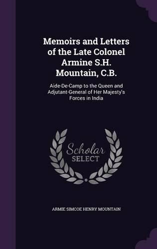 Cover image for Memoirs and Letters of the Late Colonel Armine S.H. Mountain, C.B.: Aide-de-Camp to the Queen and Adjutant-General of Her Majesty's Forces in India