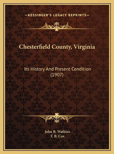 Chesterfield County, Virginia Chesterfield County, Virginia: Its History and Present Condition (1907) Its History and Present Condition (1907)